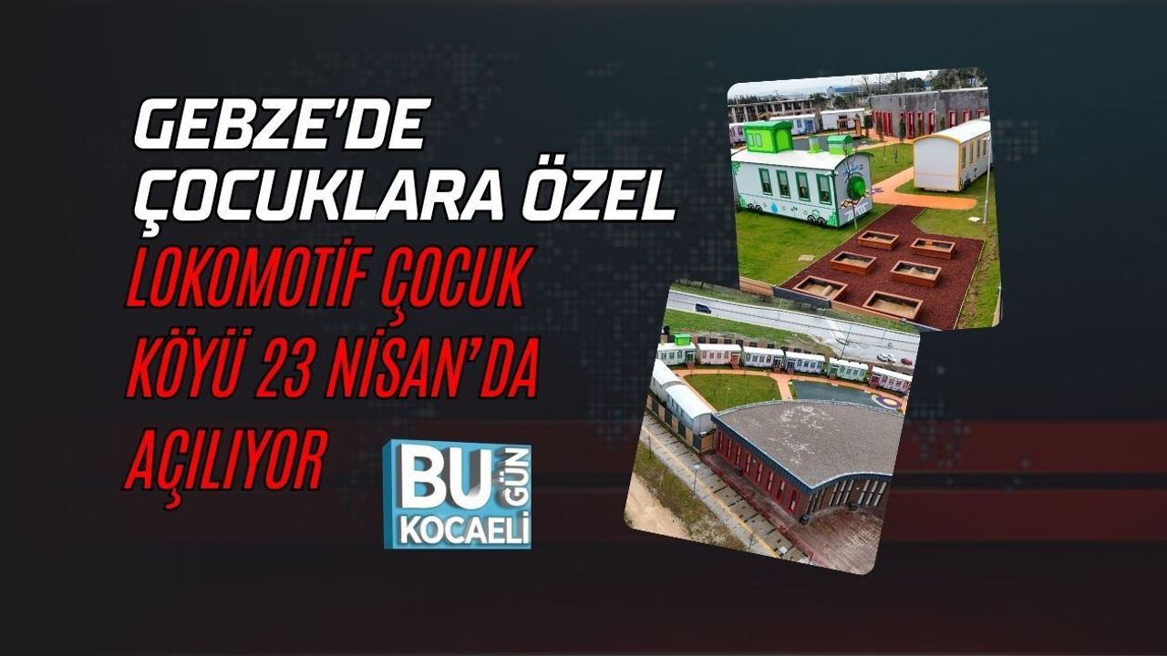GEBZE’DE ÇOCUKLARA ÖZEL LOKOMOTİF ÇOCUK KÖYÜ 23 NİSAN’DA AÇILIYOR