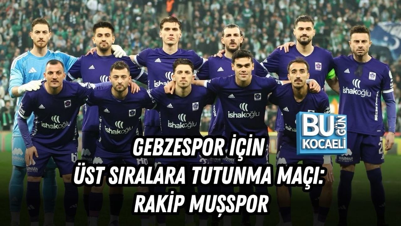 GEBZESPOR İÇİN ÜST SIRALARA TUTUNMA MAÇI: RAKİP MUŞSPOR