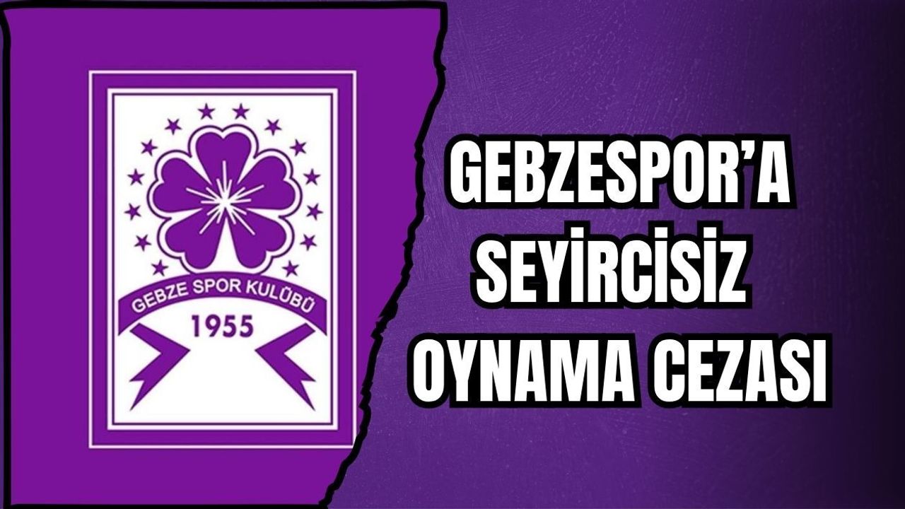 GEBZESPOR’A SEYİRCİSİZ OYNAMA CEZASI