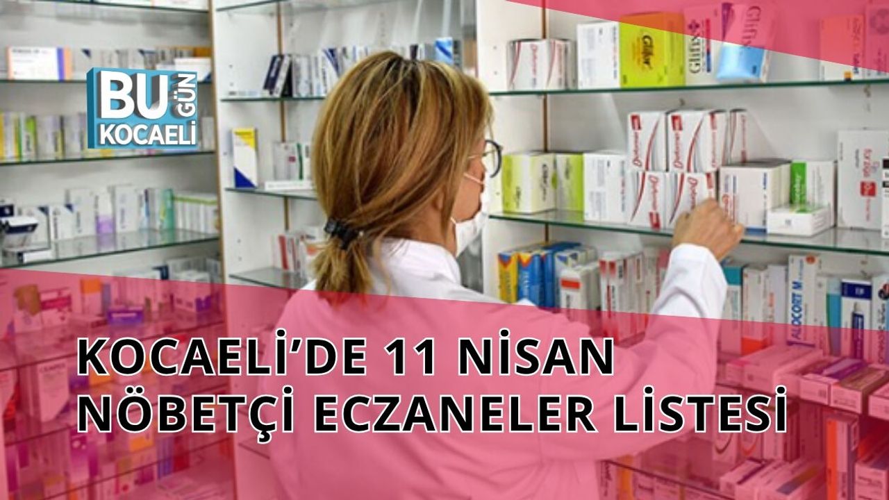 KOCAELİ’DE 11 NİSAN NÖBETÇİ ECZANELER LİSTESİ