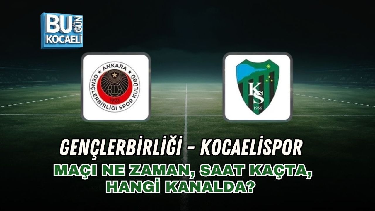 GENÇLERBİRLİĞİ - KOCAELİSPOR MAÇI NE ZAMAN, SAAT KAÇTA, HANGİ KANALDA?