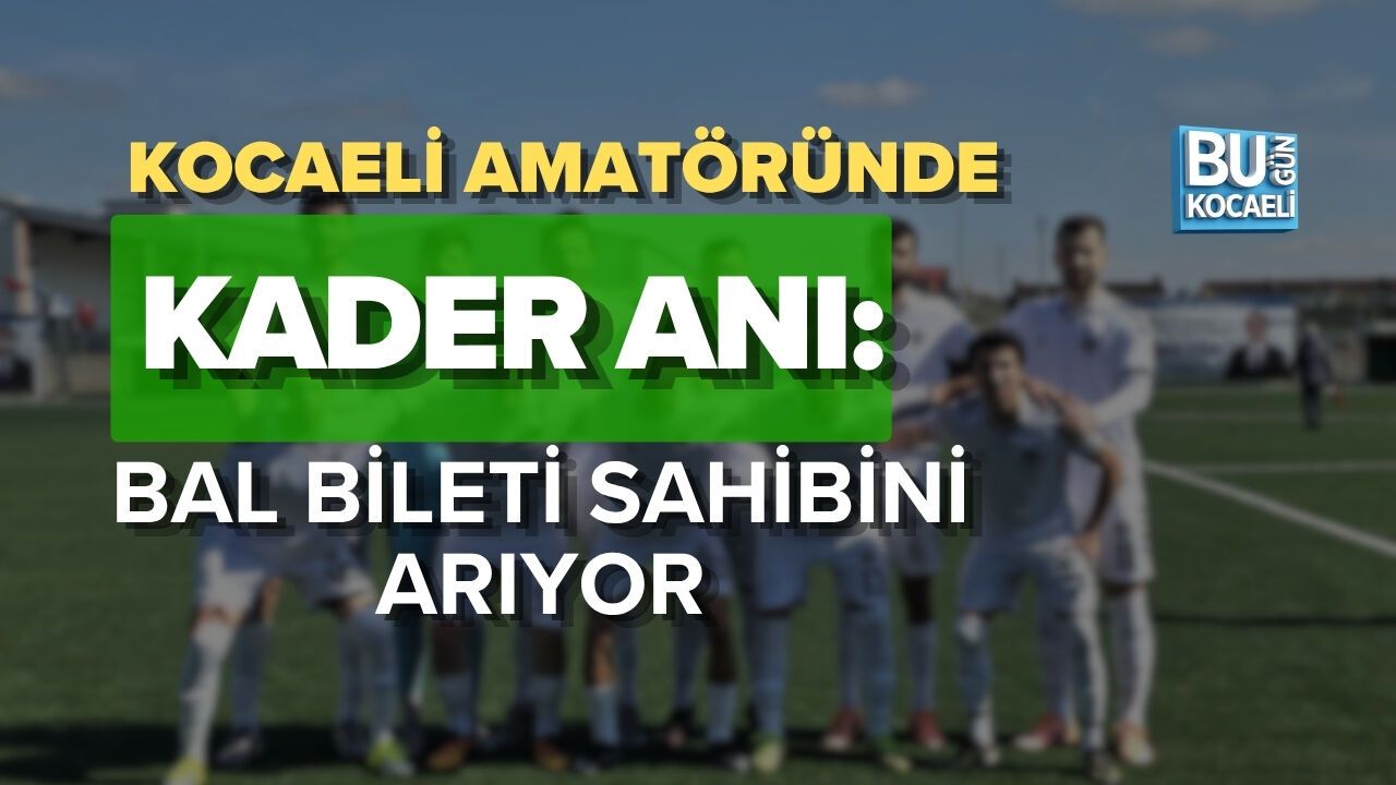 KOCAELİ AMATÖRÜNDE KADER ANI: BAL BİLETİ SAHİBİNİ ARIYOR
