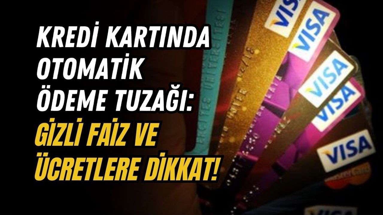 KREDİ KARTINDA OTOMATİK ÖDEME TUZAĞI: GİZLİ FAİZ VE ÜCRETLERE DİKKAT!