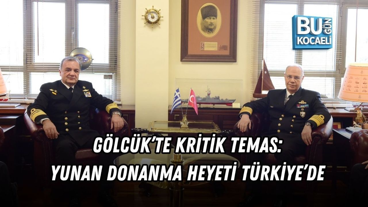 GÖLCÜK’TE KRİTİK TEMAS:YUNAN DONANMA HEYETİ TÜRKİYE’DE