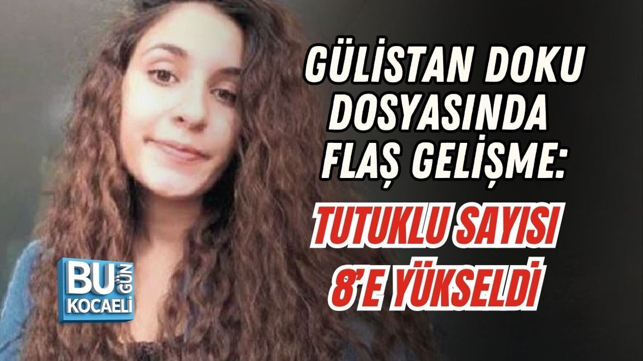 GÜLİSTAN DOKU DOSYASINDA FLAŞ GELİŞME: TUTUKLU SAYISI 8’E YÜKSELDİ
