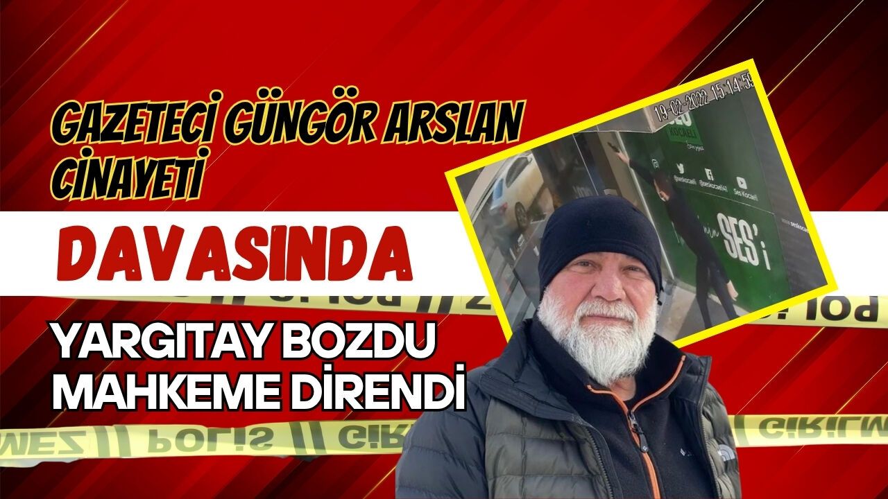 GAZETECİ GÜNGÖR ARSLAN CİNAYETİ DAVASINDA YARGITAY BOZDU, MAHKEME DİRENDİ