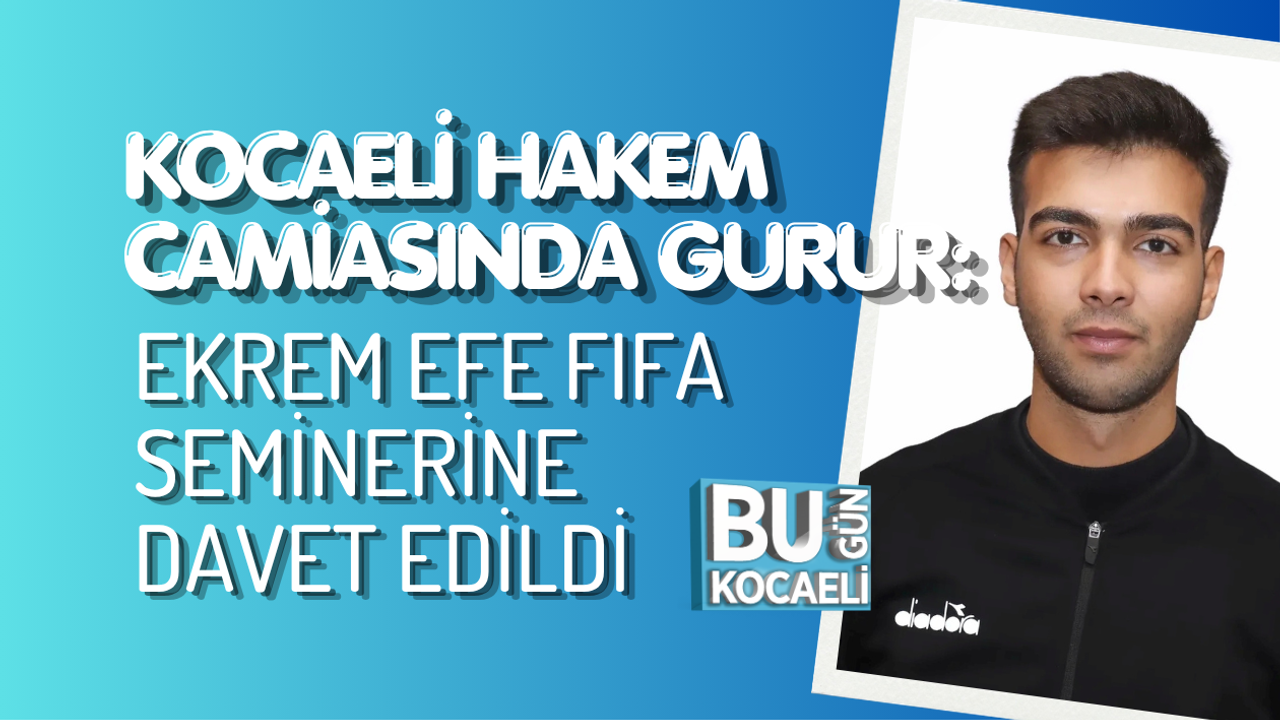 KOCAELİ HAKEM CAMİASINDA GURUR: EKREM EFE FIFA SEMİNERİNE DAVET EDİLDİ