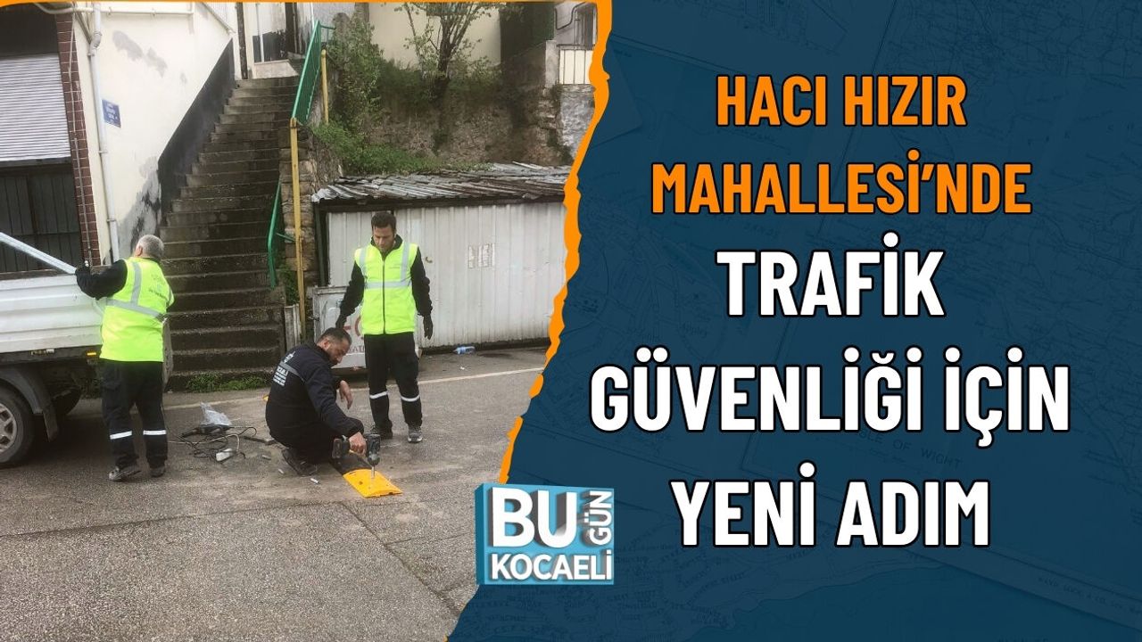 HACI HIZIR MAHALLESİ’NDE TRAFİK GÜVENLİĞİ İÇİN YENİ ADIM