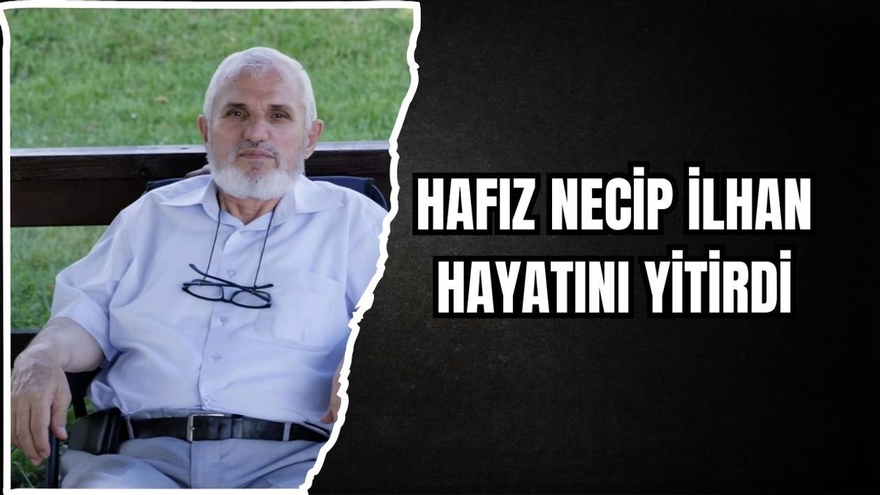 HAFIZ NECİP İLHAN HAYATINI YİTİRDİ