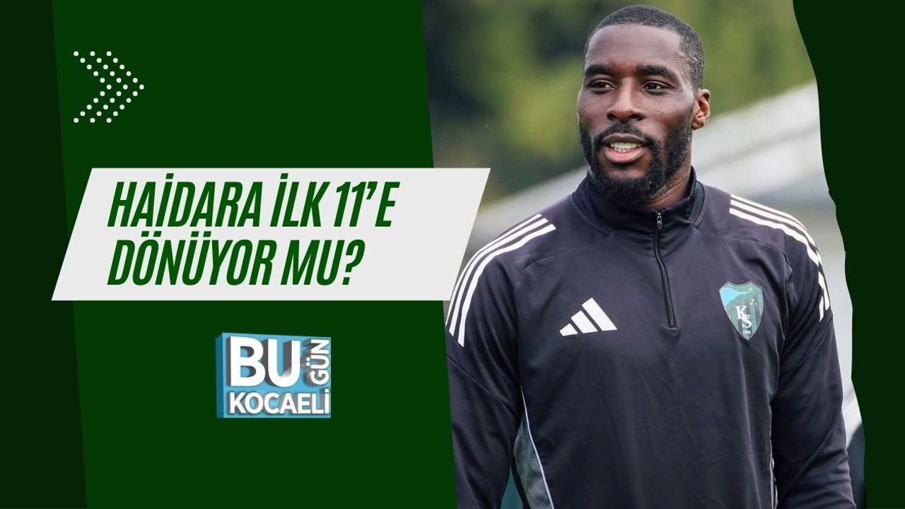 HAİDARA İLK 11’E DÖNÜYOR MU?