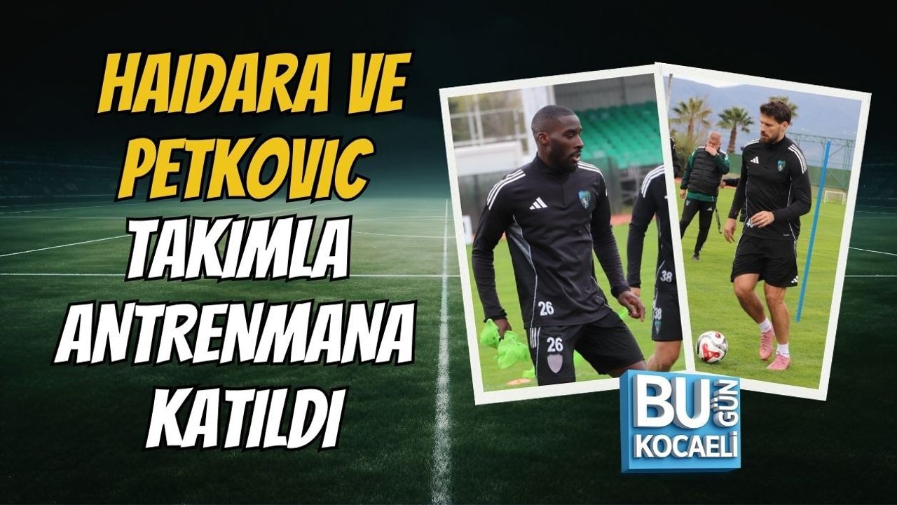 HAIDARA VE PETKOVIC TAKIMLA ANTRENMANA KATILDI