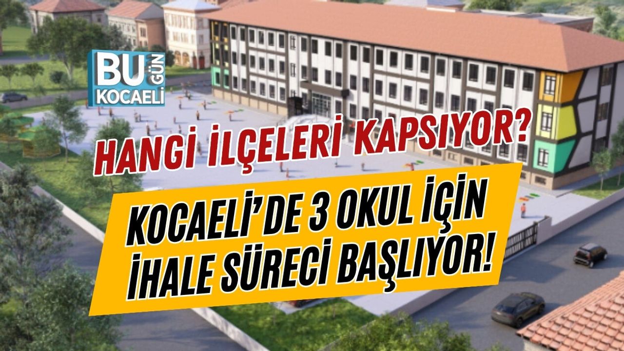 KOCAELİ’DE 3 OKUL İÇİN İHALE SÜRECİ BAŞLIYOR! HANGİ İLÇELERİ KAPSIYOR?