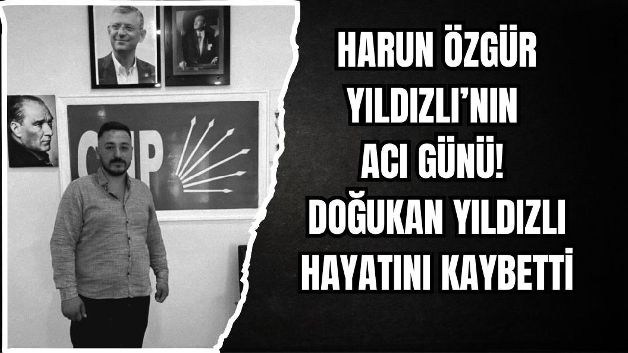 HARUN ÖZGÜR YILDIZLI’NIN ACI GÜNÜ! DOĞUKAN YILDIZLI HAYATINI KAYBETTİ