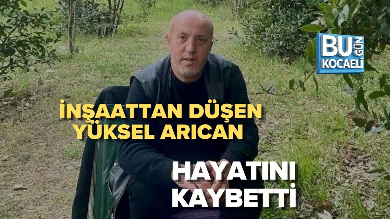İNŞAATTAN DÜŞEN YÜKSEL ARICAN HAYATINI KAYBETTİ