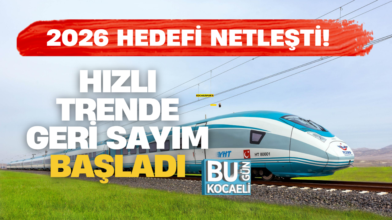 2026 HEDEFİ NETLEŞTİ! HIZLI TRENDE GERİ SAYIM BAŞLADI