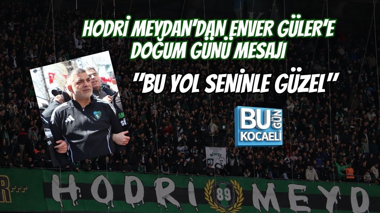 HODRİ MEYDAN’DAN ENVER GÜLER’E DOĞUM GÜNÜ MESAJI "BU YOL SENİNLE GÜZEL"