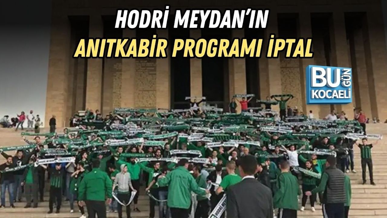 HODRİ MEYDAN’IN ANITKABİR PROGRAMI İPTAL