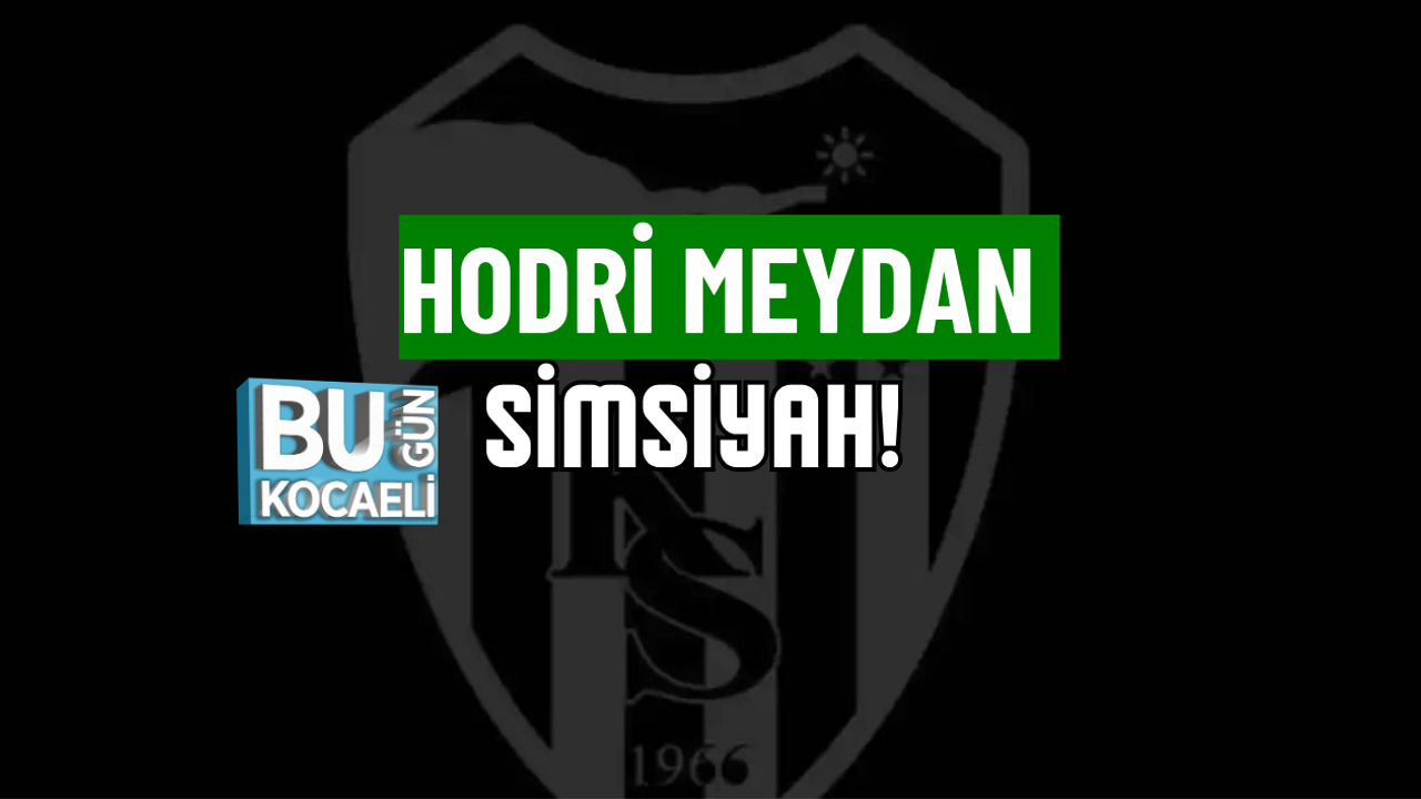 HODRİ MEYDAN SİMSİYAH!