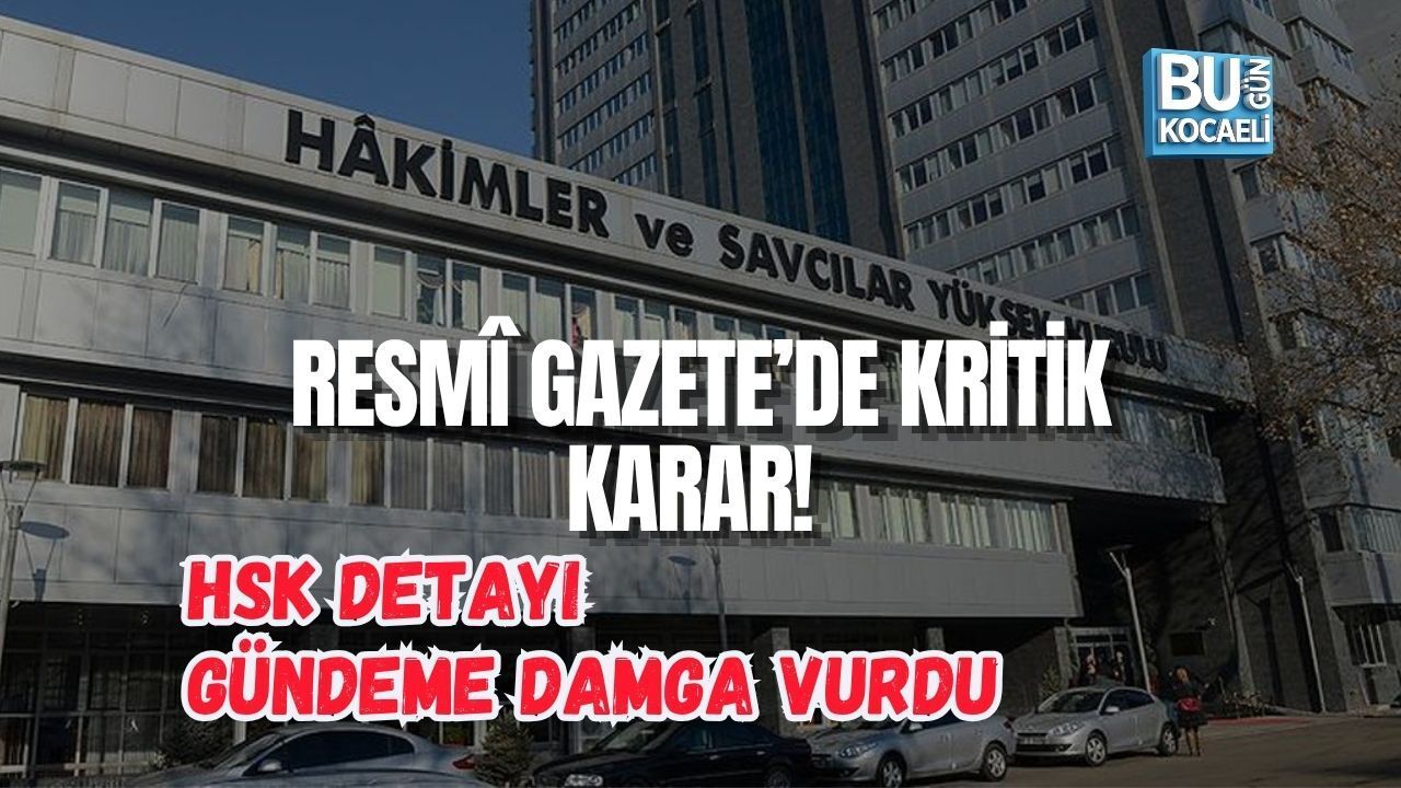 RESMÎ GAZETE’DE KRİTİK KARAR! HSK DETAYI GÜNDEME DAMGA VURDU