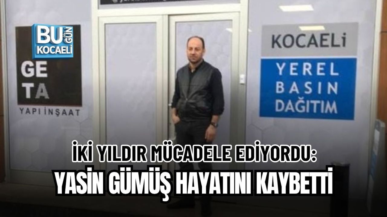 İKİ YILDIR MÜCADELE EDİYORDU: YASİN GÜMÜŞ HAYATINI KAYBETTİ