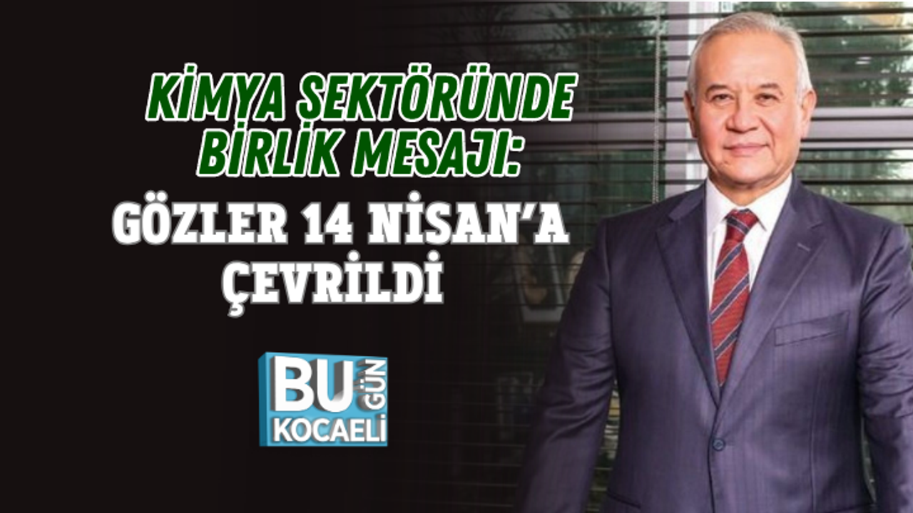 KİMYA SEKTÖRÜNDE BİRLİK MESAJI: GÖZLER 14 NİSAN’A ÇEVRİLDİ