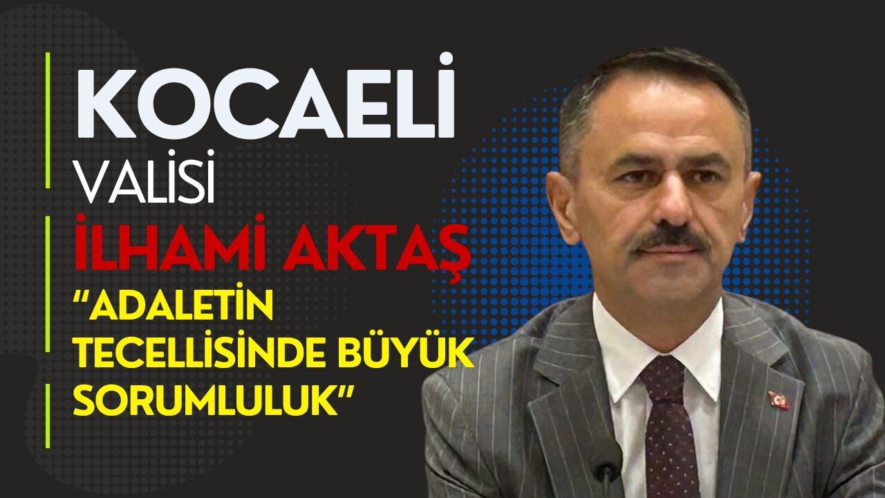 VALİ İLHAMİ AKTAŞ: “ADALETİN TECELLİSİNDE BÜYÜK SORUMLULUK”