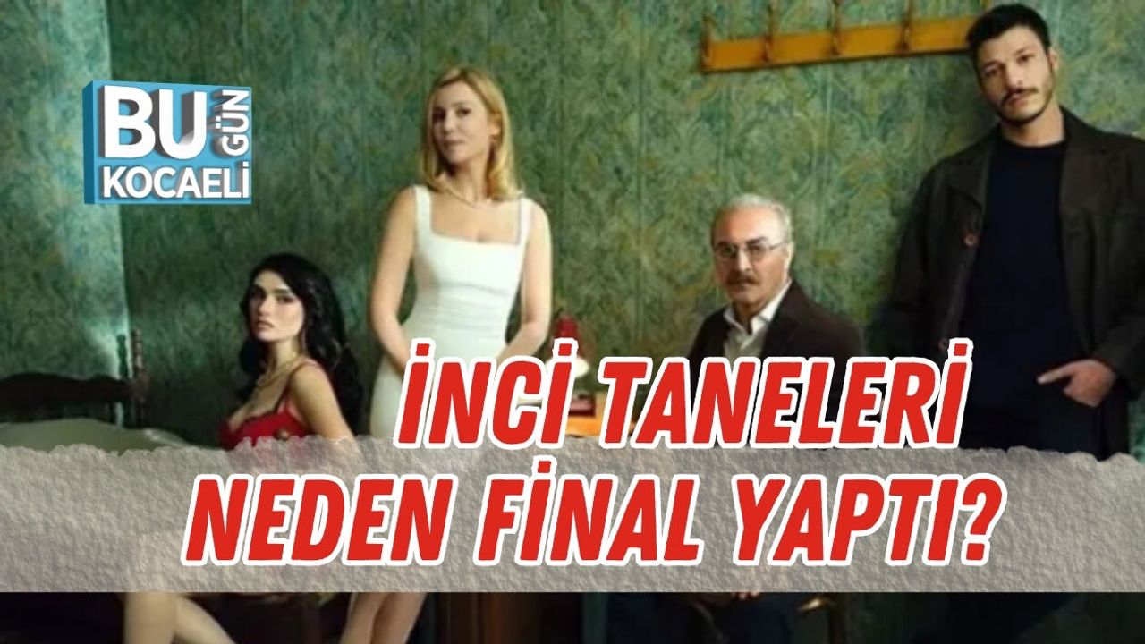 İNCİ TANELERİ NEDEN FİNAL YAPTI?