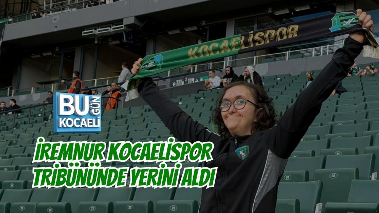 İREMNUR KOCAELİSPOR TRİBÜNÜNDE YERİNİ ALDI