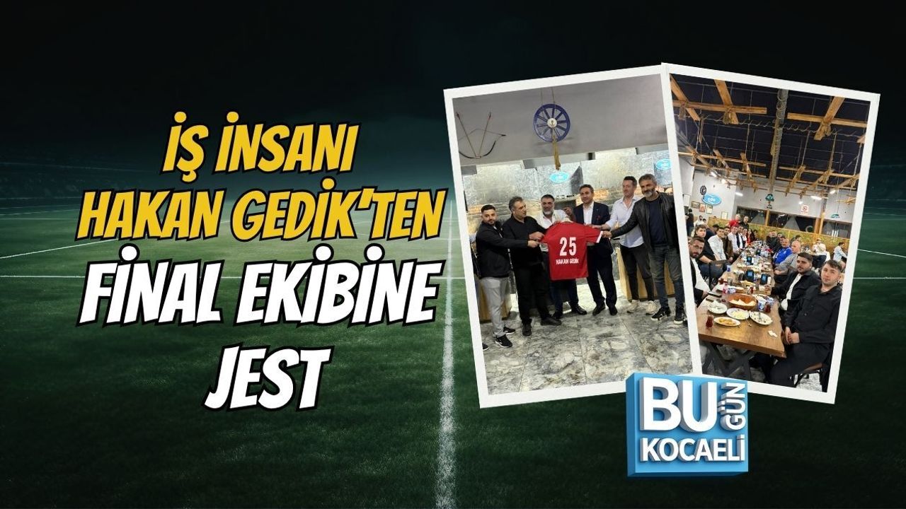 İŞ İNSANI HAKAN GEDİK’TEN FİNAL EKİBİNE JEST