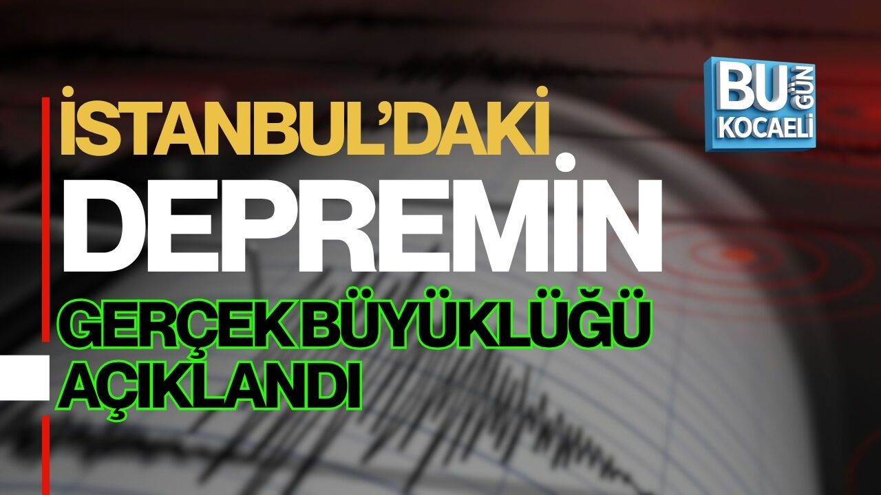 SON DAKİKA İSTANBUL’DA DEPREMİN GERÇEK BÜYÜKLÜĞÜ AÇIKLANDI