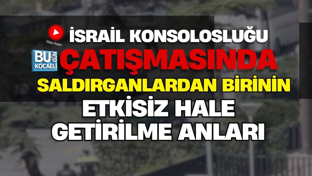İSRAİL KONSOLOSLUĞU ÇATIŞMASINDA SALDIRGANLARDAN BİRİNİN ETKİSİZ HALE GETİRİLME ANLARI