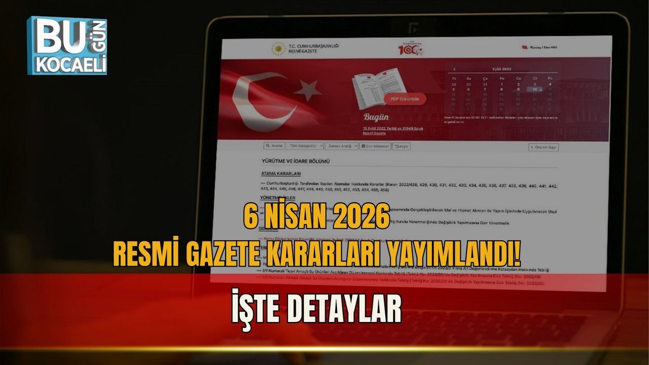 6 NİSAN 2026 RESMİ GAZETE KARARLARI YAYIMLANDI! İŞTE DETAYLAR