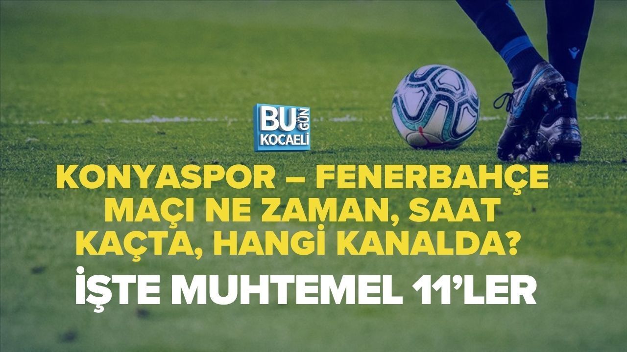 KONYASPOR – FENERBAHÇE MAÇI NE ZAMAN, SAAT KAÇTA, HANGİ KANALDA? İŞTE MUHTEMEL 11’LER