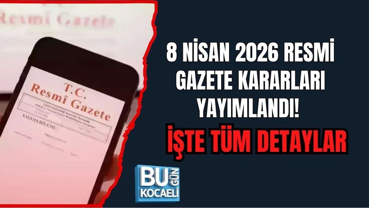 8 NİSAN 2026 RESMİ GAZETE KARARLARI YAYIMLANDI! İŞTE TÜM DETAYLAR