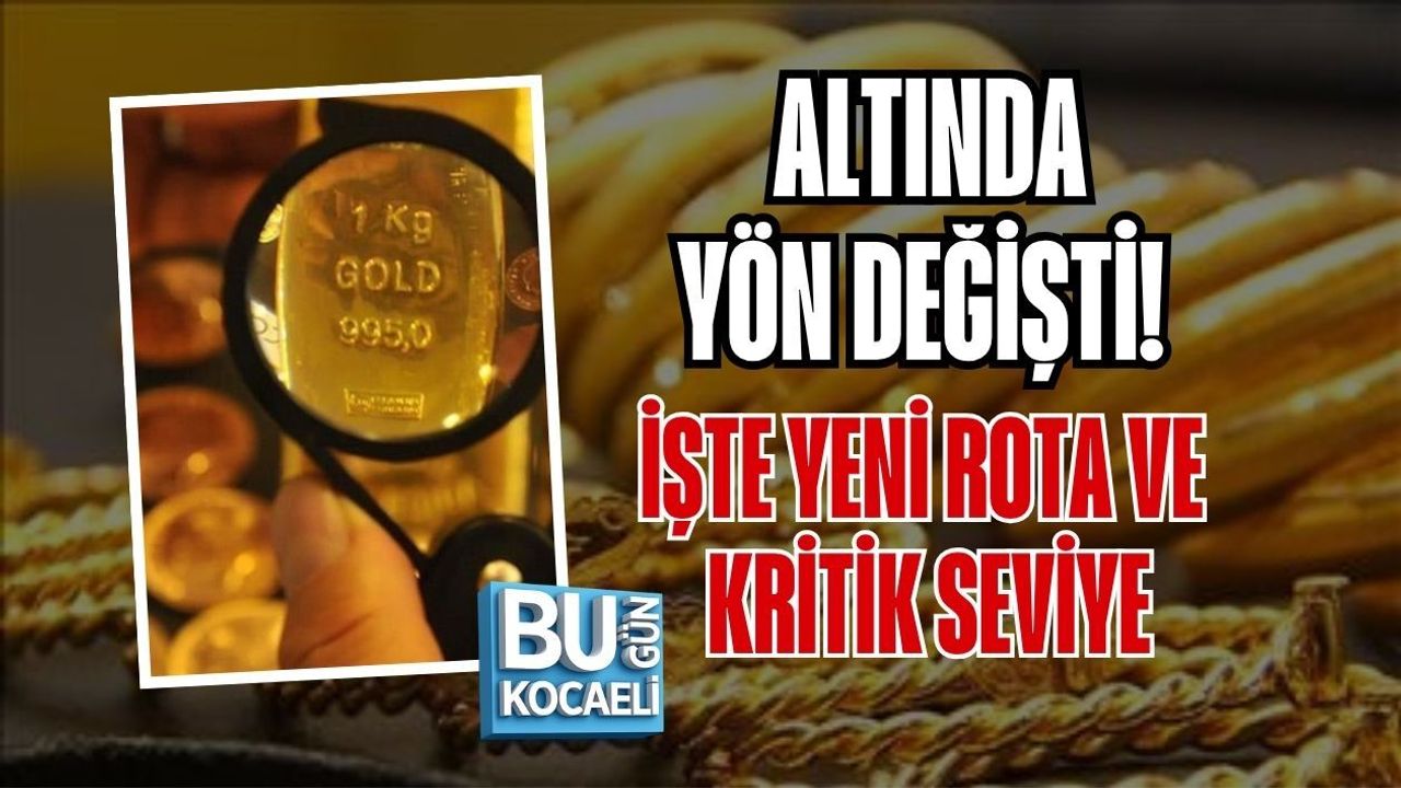 ALTINDA YÖN DEĞİŞTİ! İŞTE YENİ ROTA VE KRİTİK SEVİYE