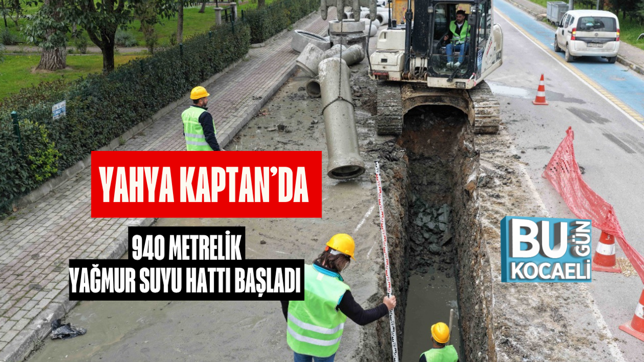YAHYA KAPTAN’DA 940 METRELİK YAĞMUR SUYU HATTI BAŞLADI