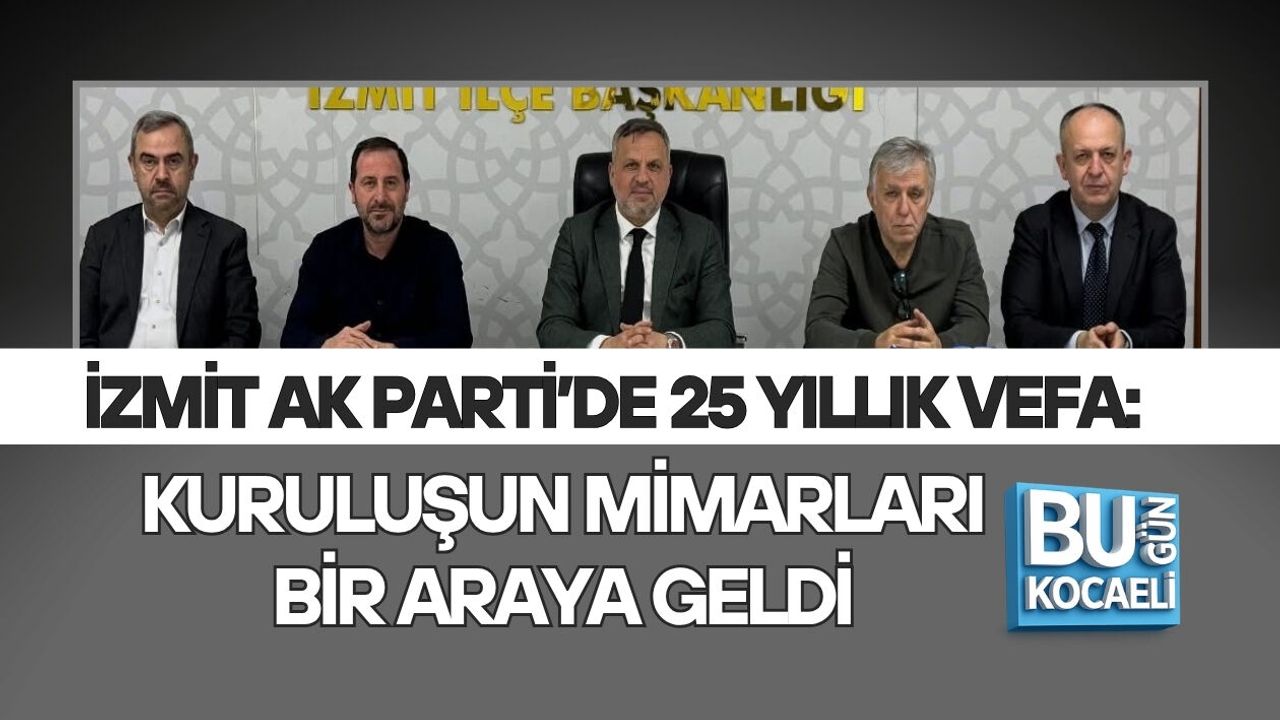 İZMİT AK PARTİ’DE 25 YILLIK VEFA