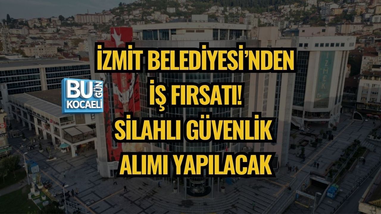İZMİT BELEDİYESİ’NDEN İŞ FIRSATI! SİLAHLI GÜVENLİK ALIMI YAPILACAK