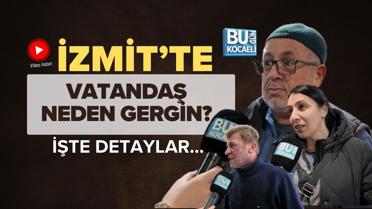 İZMİT'TE VATANDAŞ NEDEN GERGİN? İŞTE DETAYLAR...