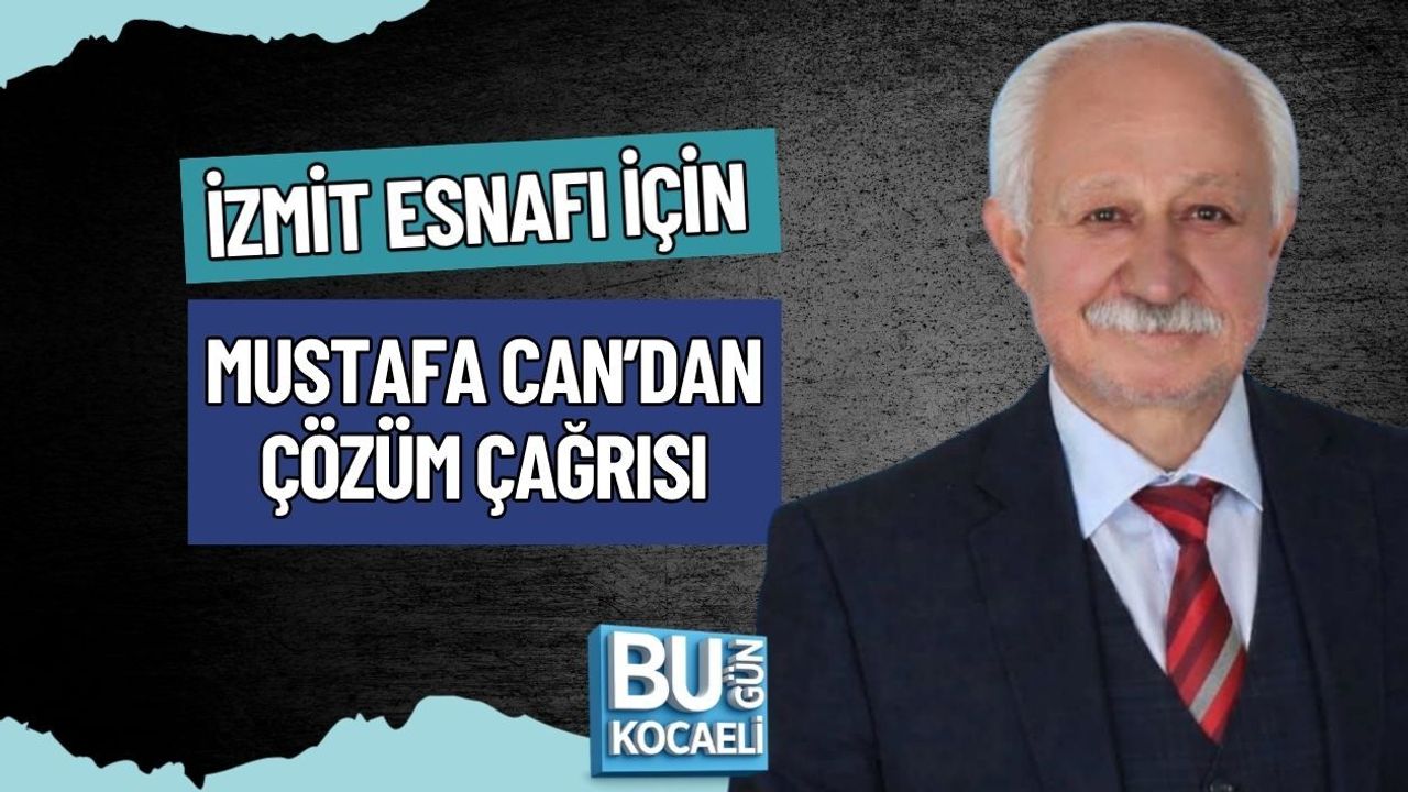 İZMİT ESNAFI İÇİN MUSTAFA CAN’DAN ÇÖZÜM ÇAĞRISI
