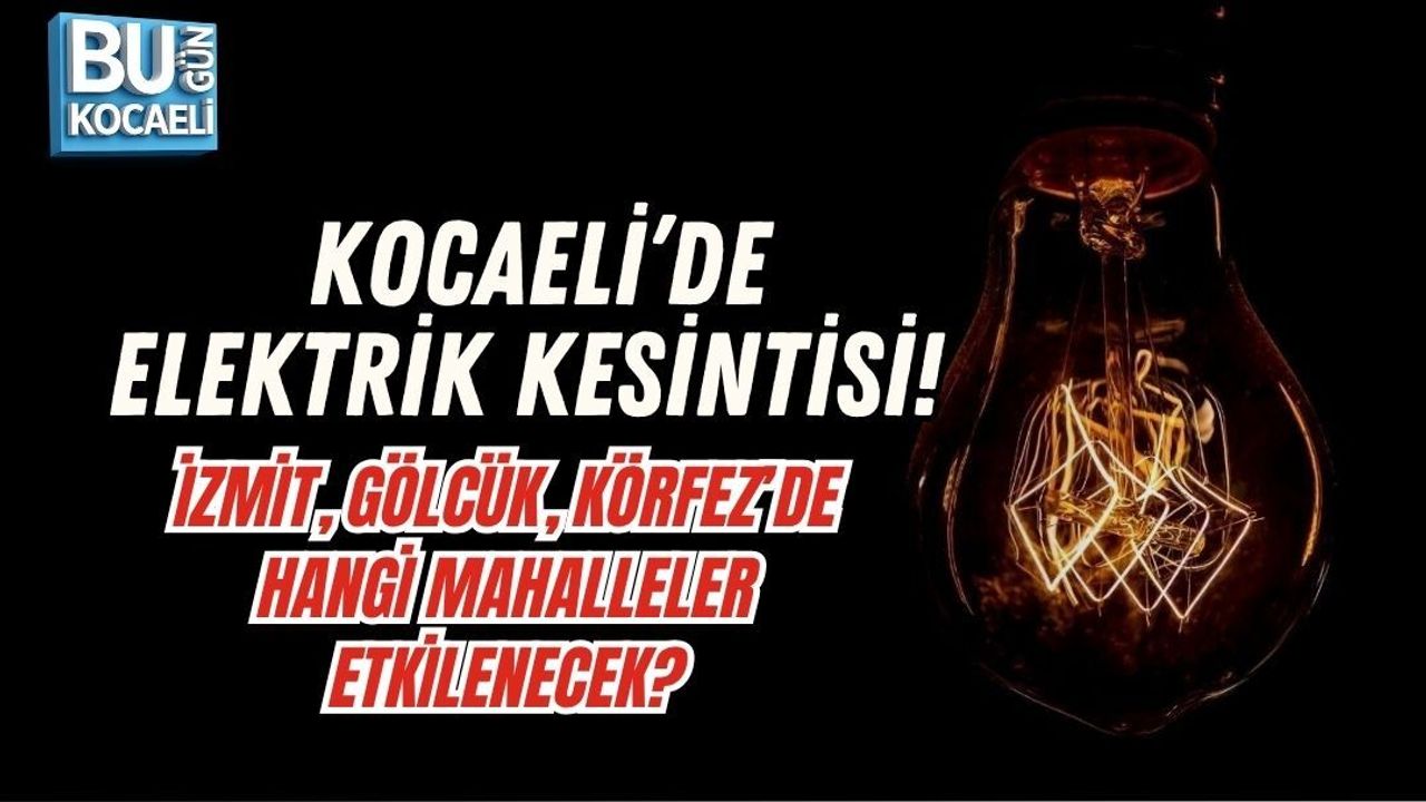 KOCAELİ’DE ELEKTRİK KESİNTİSİ! İZMİT, GÖLCÜK, KÖRFEZ’DE HANGİ MAHALLELER ETKİLENECEK?