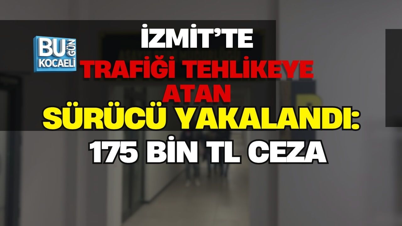 İZMİT’TE TRAFİĞİ TEHLİKEYE ATAN SÜRÜCÜ YAKALANDI: 175 BİN TL CEZA
