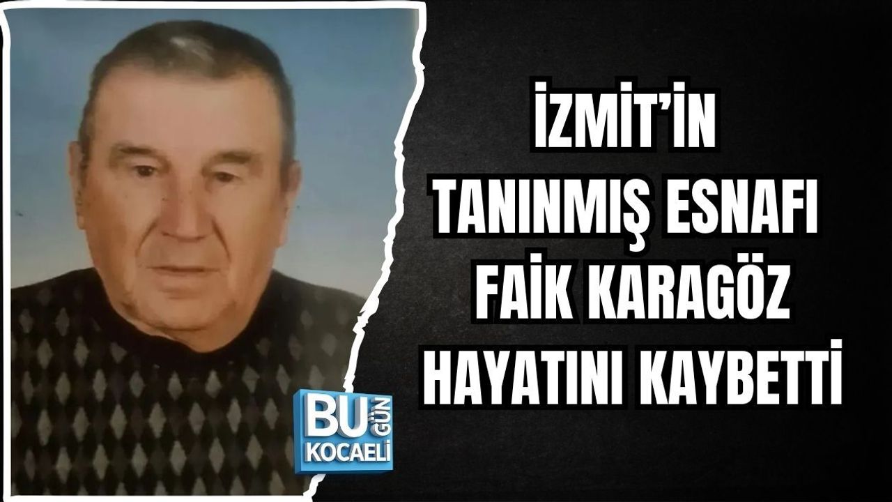 İZMİT’İN TANINMIŞ ESNAFI FAİK KARAGÖZ HAYATINI KAYBETTİ