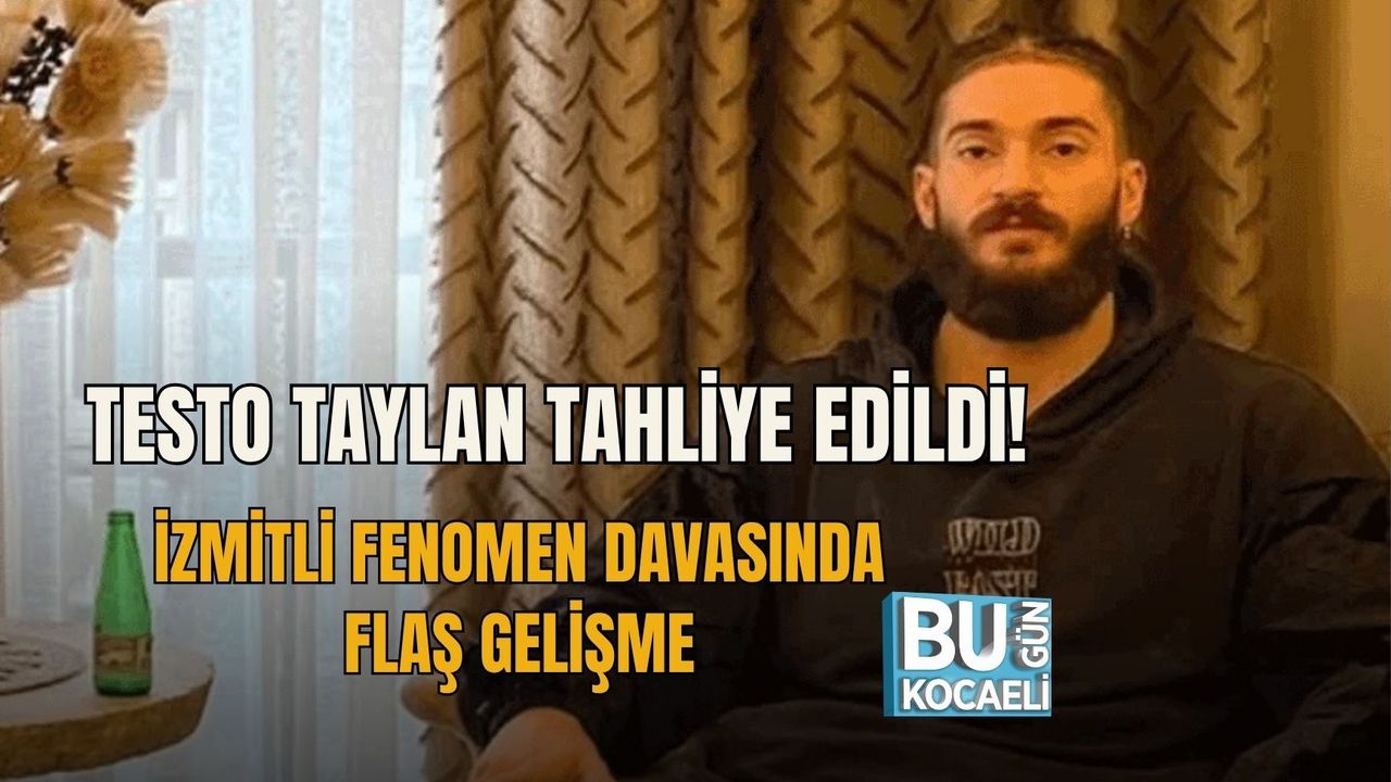 TESTO TAYLAN TAHLİYE EDİLDİ! İZMİTLİ FENOMEN DAVASINDA FLAŞ GELİŞME