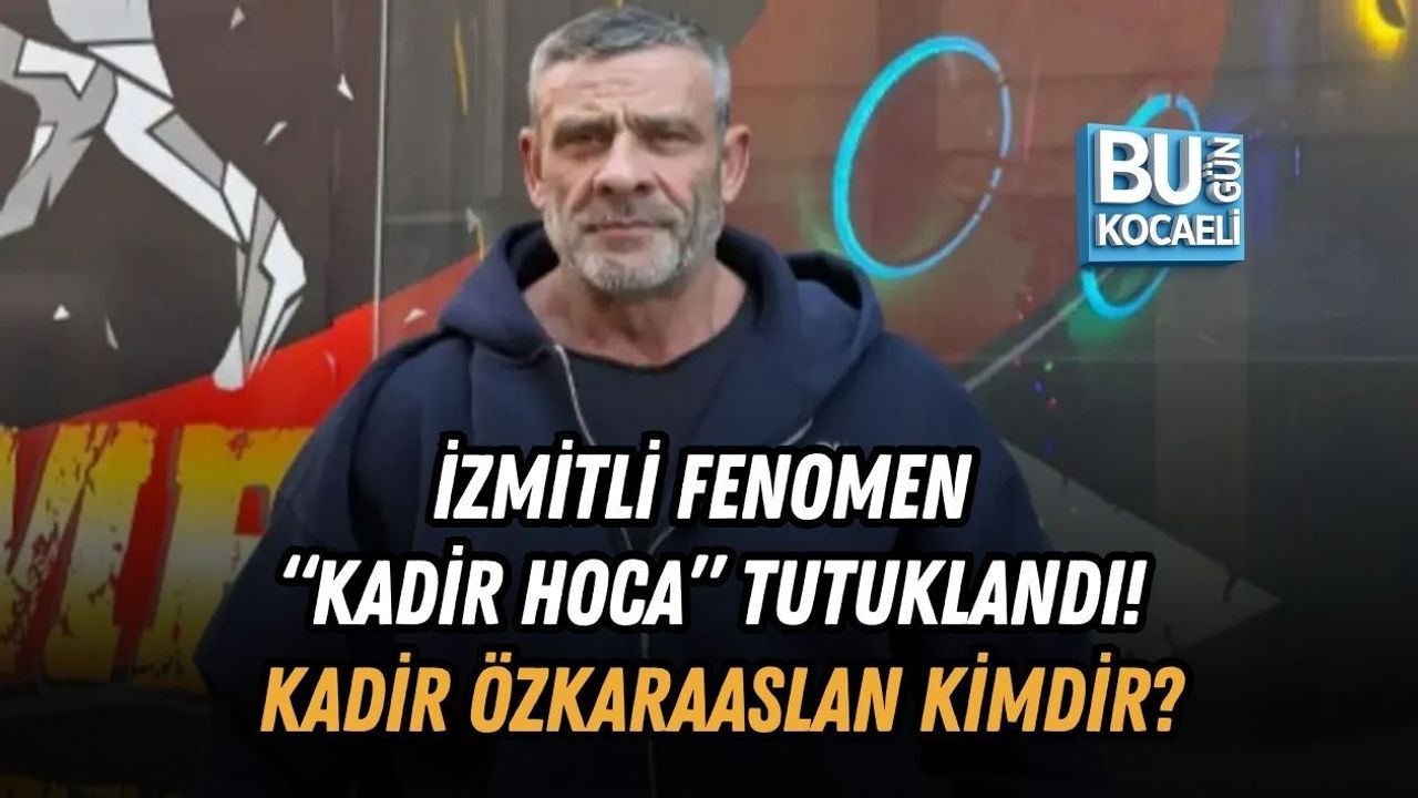 İZMİTLİ FENOMEN “KADİR HOCA” TUTUKLANDI! KADİR ÖZKARAASLAN KİMDİR?