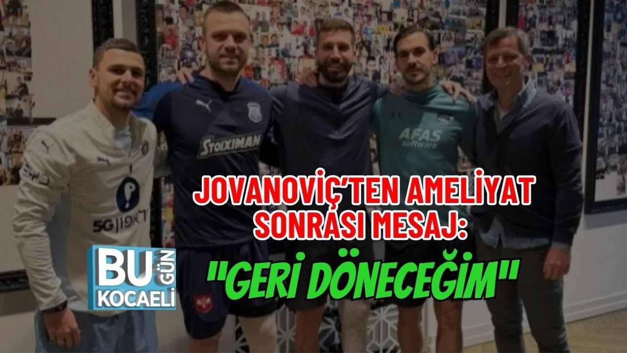 JOVANOVİÇ’TEN AMELİYAT SONRASI MESAJ: “GERİ DÖNECEĞİM”