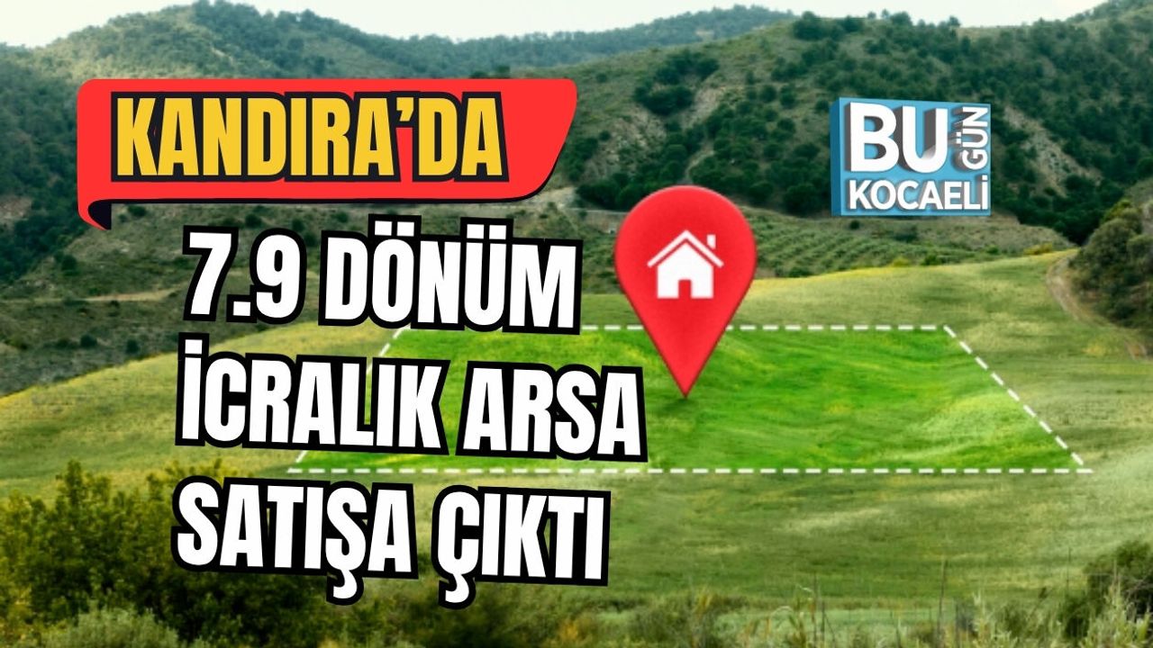KANDIRA’DA 7.9 DÖNÜM İCRALIK ARSA SATIŞA ÇIKTI