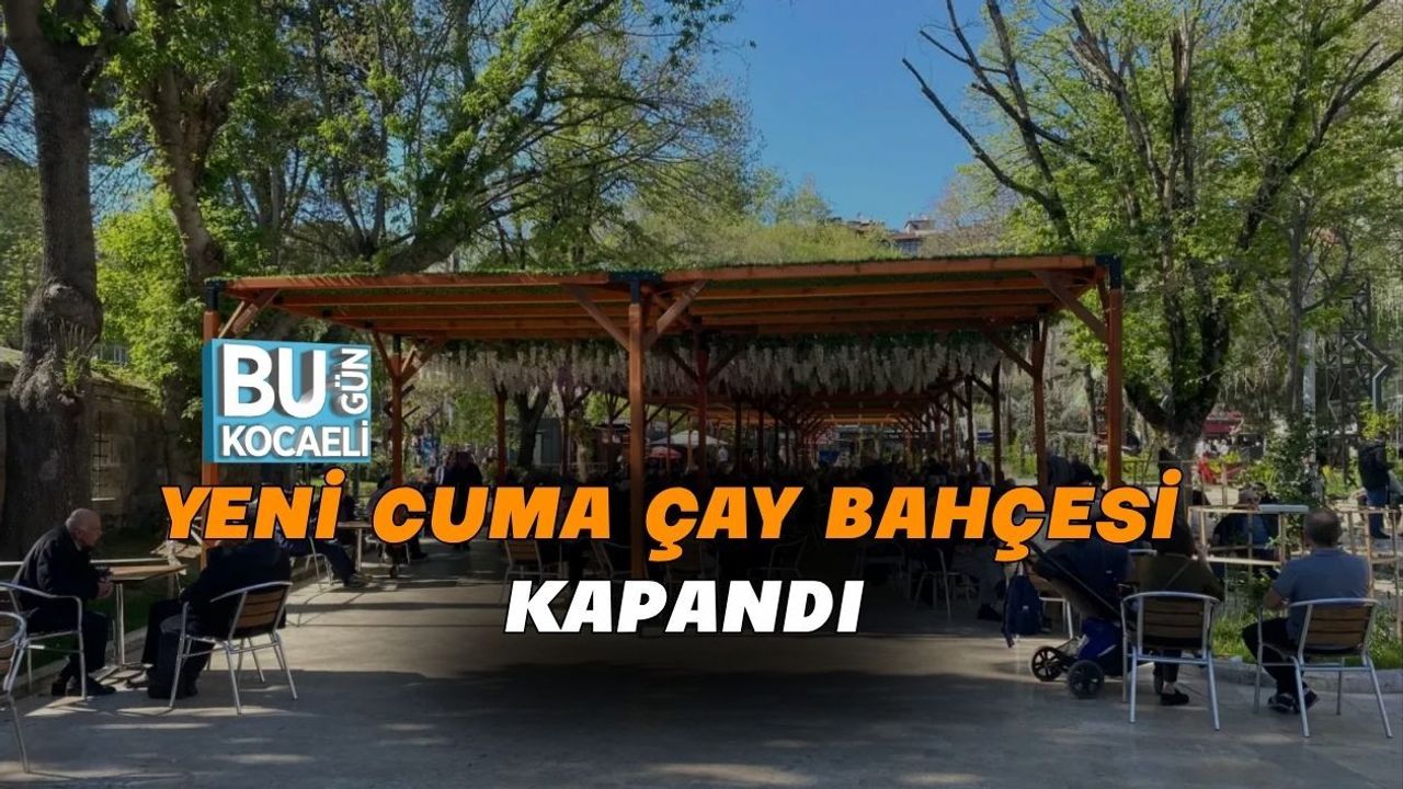 YENİ CUMA ÇAY BAHÇESİ KAPANDI