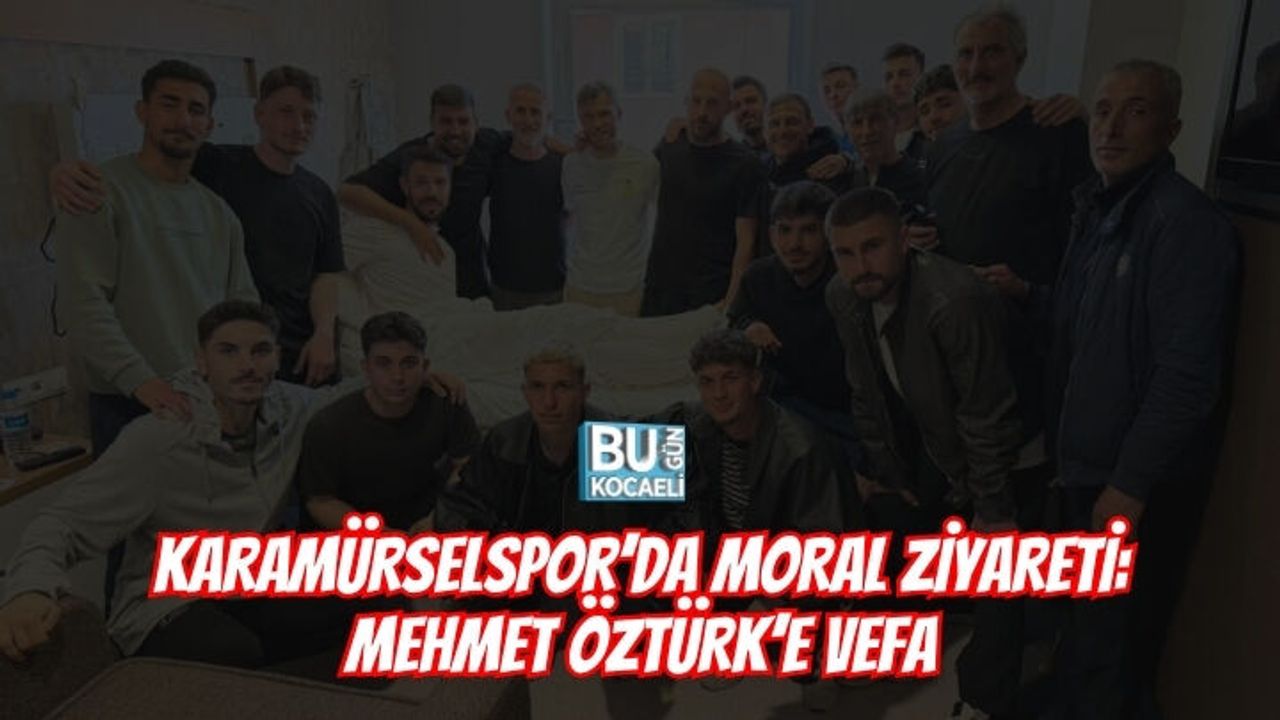 KARAMÜRSELSPOR’DA MORAL ZİYARETİ: MEHMET ÖZTÜRK’E VEFA