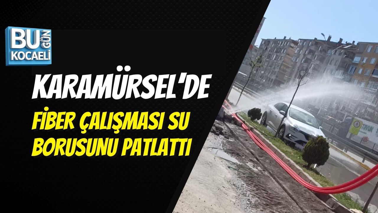KARAMÜRSEL’DE FİBER ÇALIŞMASI SU BORUSUNU PATLATTI